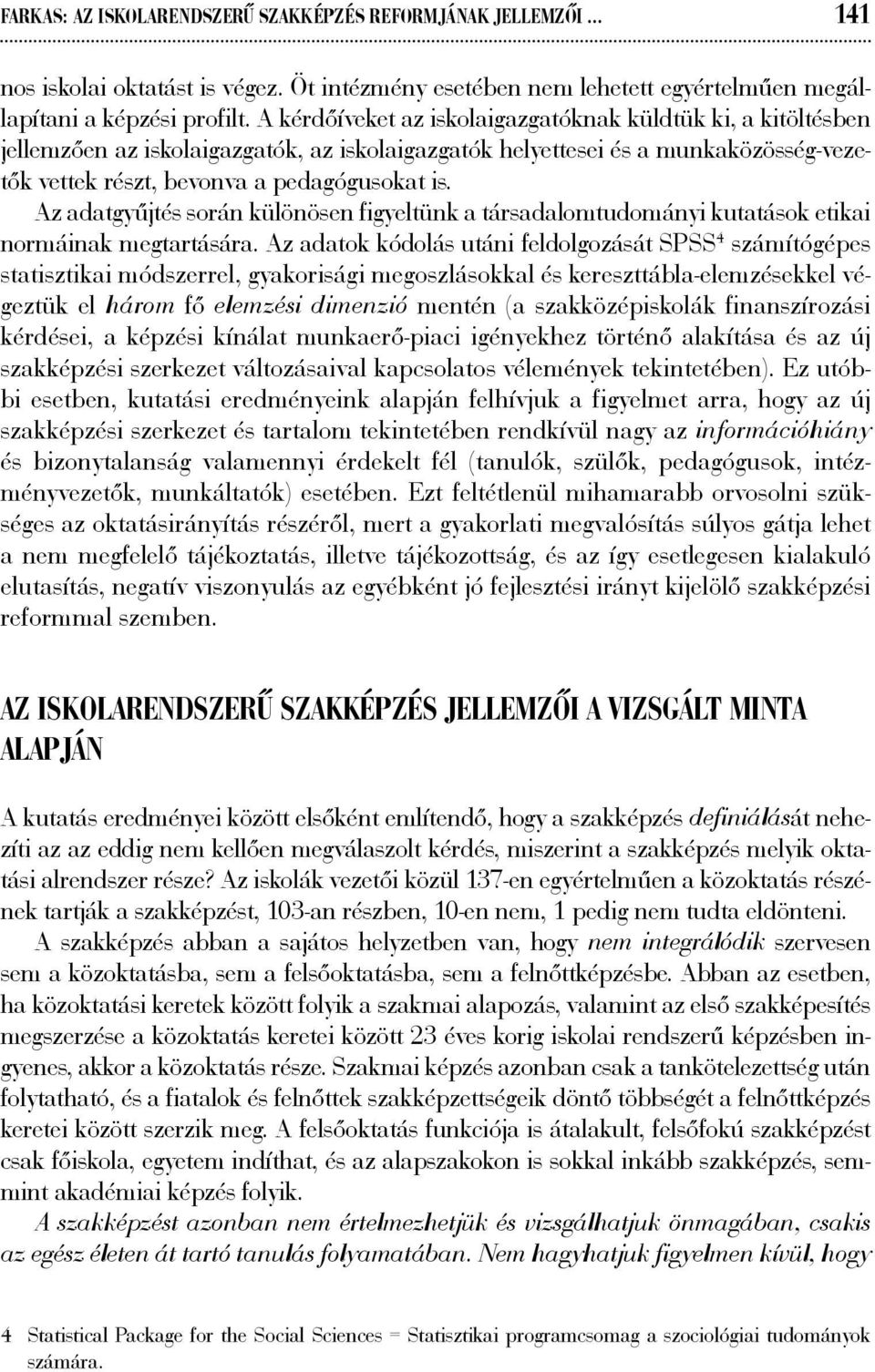 Az adatgyűjtés során különösen figyeltünk a társadalomtudományi kutatások etikai normáinak megtartására.