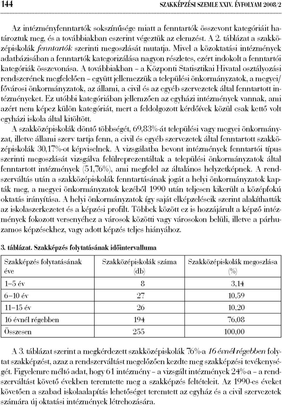 Mivel a közoktatási intézmények adatbázisában a fenntartók kategorizálása nagyon részletes, ezért indokolt a fenntartói kategóriák összevonása.