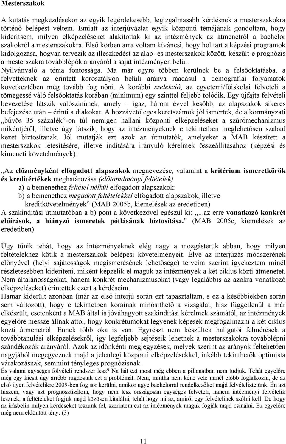 Első körben arra voltam kíváncsi, hogy hol tart a képzési programok kidolgozása, hogyan tervezik az illeszkedést az alap- és mesterszakok között, készült-e prognózis a mesterszakra továbblépők