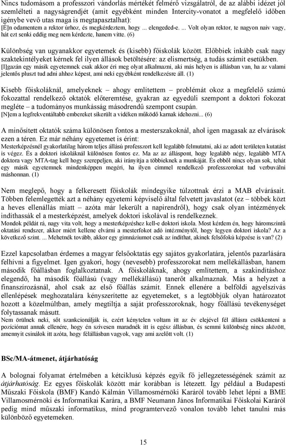 (6) Különbség van ugyanakkor egyetemek és (kisebb) főiskolák között. Előbbiek inkább csak nagy szaktekintélyeket kérnek fel ilyen állások betöltésére: az elismertség, a tudás számít esetükben.