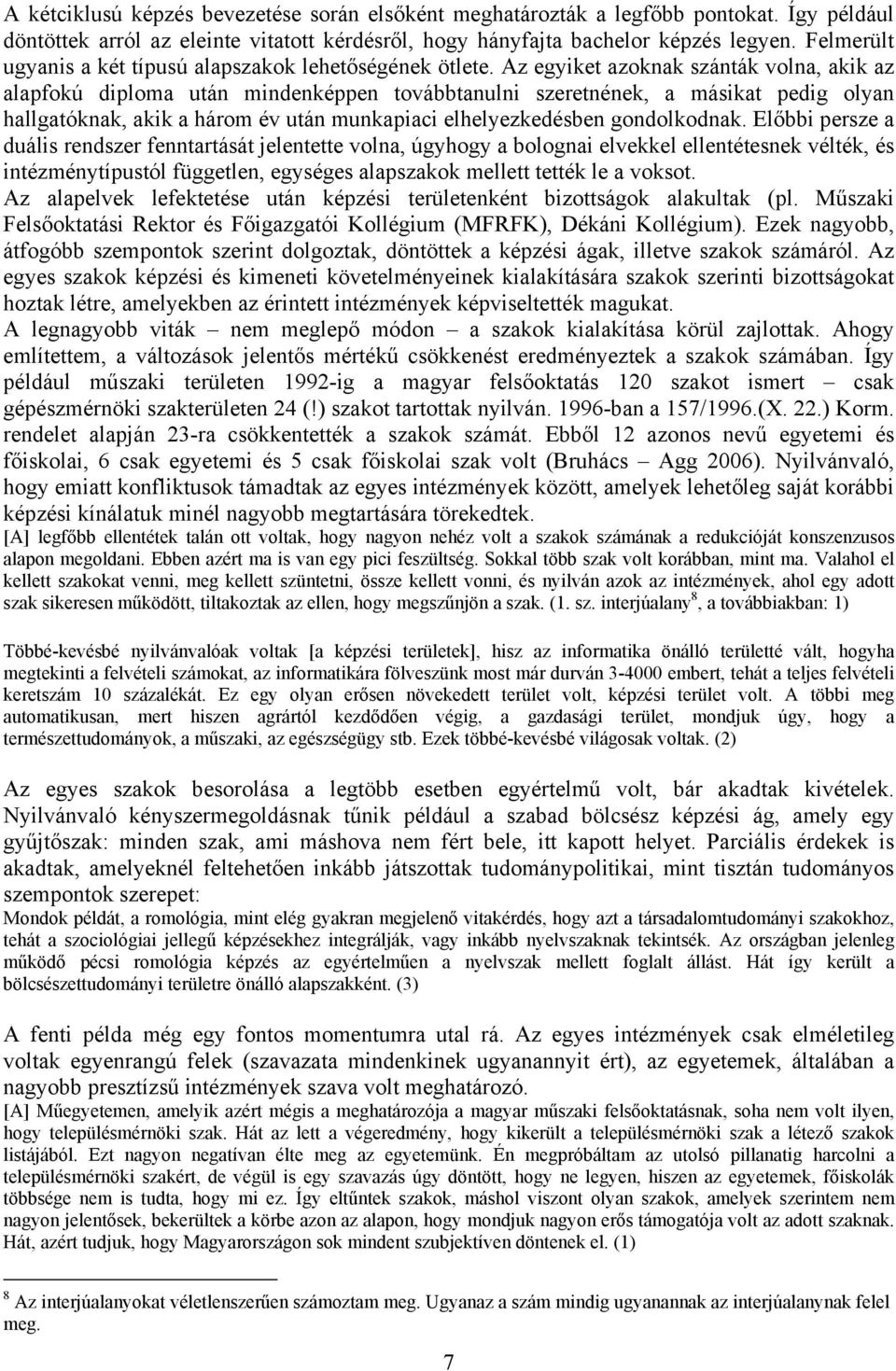 Az egyiket azoknak szánták volna, akik az alapfokú diploma után mindenképpen továbbtanulni szeretnének, a másikat pedig olyan hallgatóknak, akik a három év után munkapiaci elhelyezkedésben