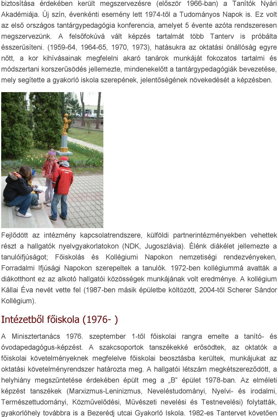 (1959-64, 1964-65, 1970, 1973), hatásukra az oktatási önállóság egyre nőtt, a kor kihívásainak megfelelni akaró tanárok munkáját fokozatos tartalmi és módszertani korszerűsödés jellemezte,