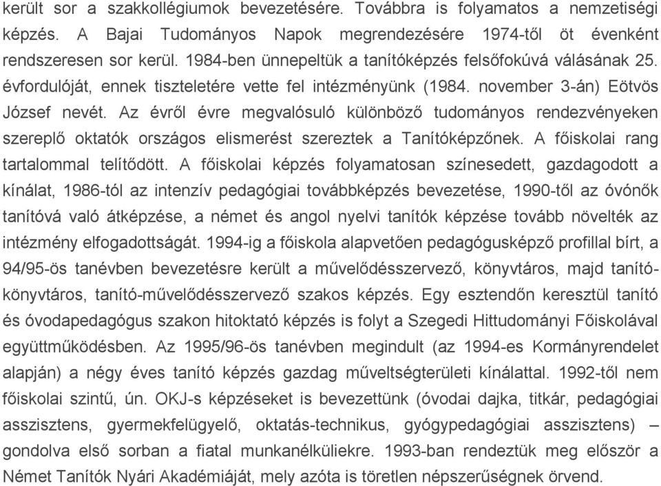 Az évről évre megvalósuló különböző tudományos rendezvényeken szereplő oktatók országos elismerést szereztek a Tanítóképzőnek. A főiskolai rang tartalommal telítődött.