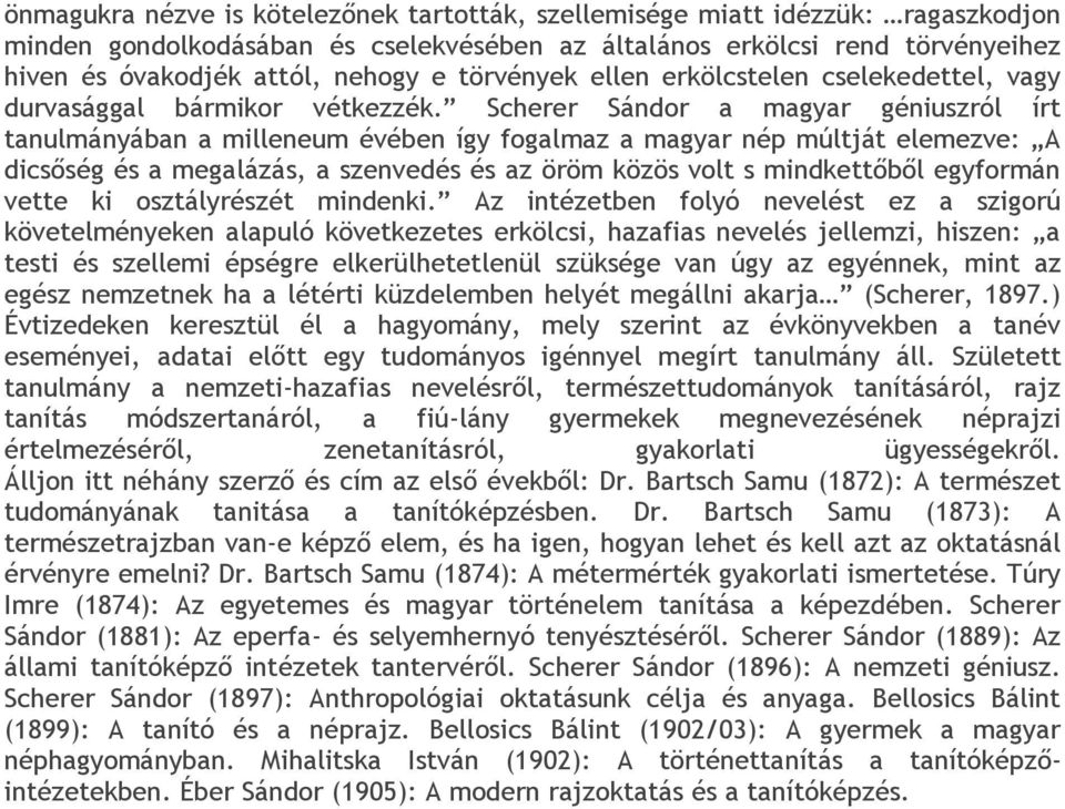 Scherer Sándor a magyar géniuszról írt tanulmányában a milleneum évében így fogalmaz a magyar nép múltját elemezve: A dicsőség és a megalázás, a szenvedés és az öröm közös volt s mindkettőből