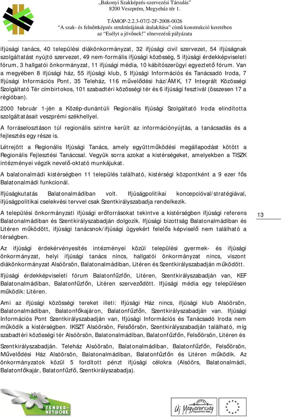 Van a megyében 8 ifjúsági ház, 55 ifjúsági klub, 5 Ifjúsági Információs és Tanácsadó Iroda, 7 Ifjúsági Információs Pont, 35 Teleház, 116 m vel dési ház/ámk, 17 Integrált Közösségi Szolgáltató Tér