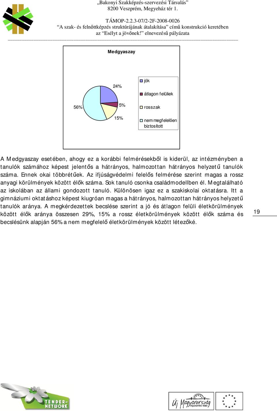 Sok tanuló csonka családmodellben él. Megtalálható az iskolában az állami gondozott tanuló. Különösen igaz ez a szakiskolai oktatásra.