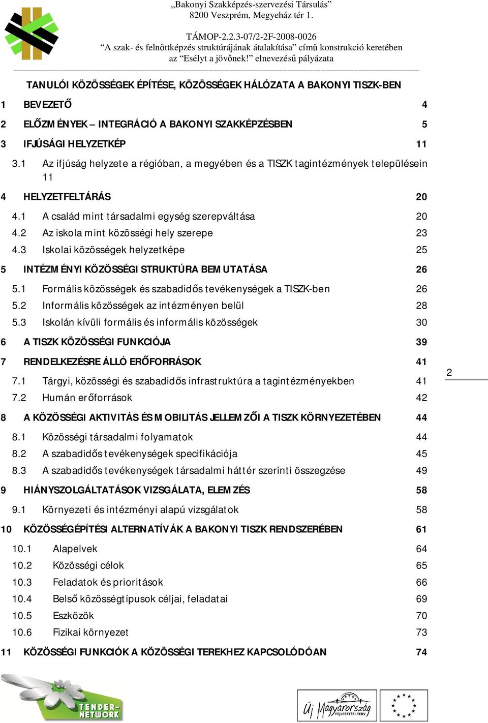 2 Az iskola mint közösségi hely szerepe 23 4.3 Iskolai közösségek helyzetképe 25 5 INTÉZMÉNYI KÖZÖSSÉGI STRUKTÚRA BEMUTATÁSA 26 5.1 Formális közösségek és szabadid s tevékenységek a TISZK-ben 26 5.