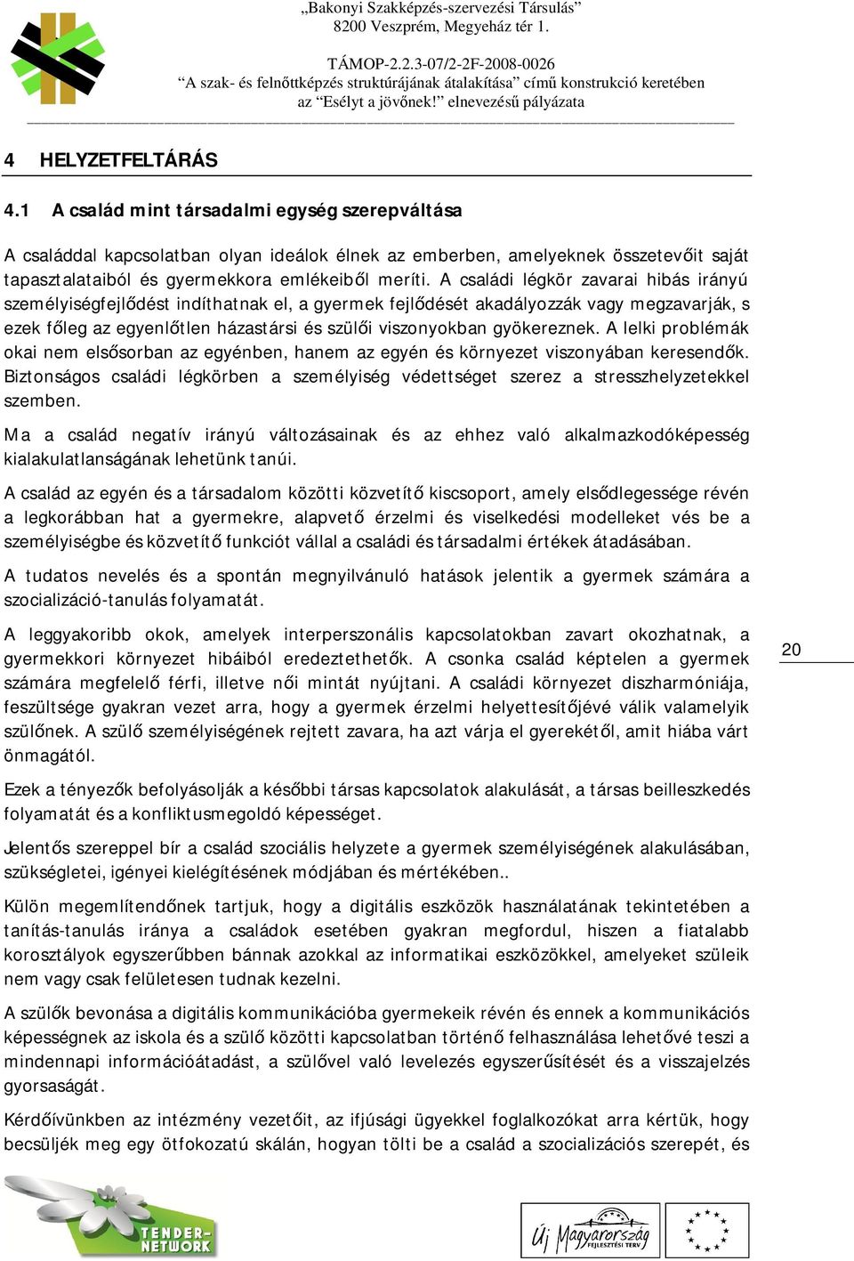 A családi légkör zavarai hibás irányú személyiségfejl dést indíthatnak el, a gyermek fejl dését akadályozzák vagy megzavarják, s ezek f leg az egyenl tlen házastársi és szül i viszonyokban