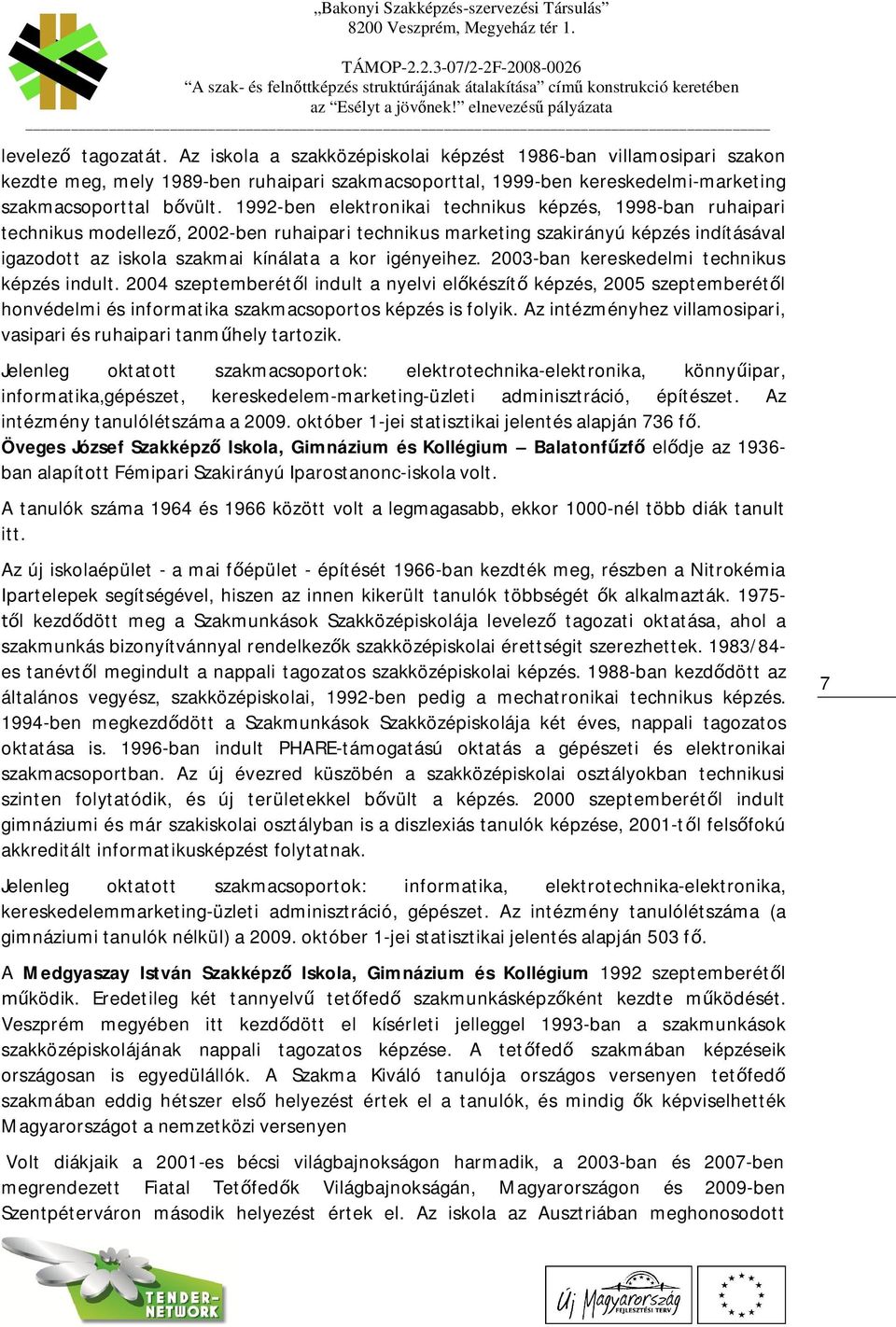 igényeihez. 2003-ban kereskedelmi technikus képzés indult. 2004 szeptemberét l indult a nyelvi el készít képzés, 2005 szeptemberét l honvédelmi és informatika szakmacsoportos képzés is folyik.