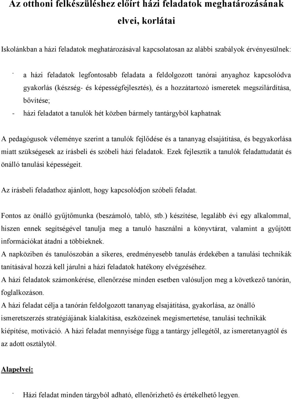 bármely tantárgyból kaphatnak A pedagógusok véleménye szerint a tanulók fejlődése és a tananyag elsajátítása, és begyakorlása miatt szükségesek az írásbeli és szóbeli házi feladatok.