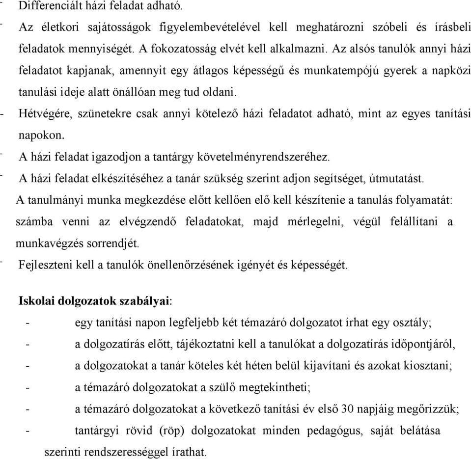 Hétvégére, szünetekre csak annyi kötelező házi feladatot adható, mint az egyes tanítási napokon. A házi feladat igazodjon a tantárgy követelményrendszeréhez.