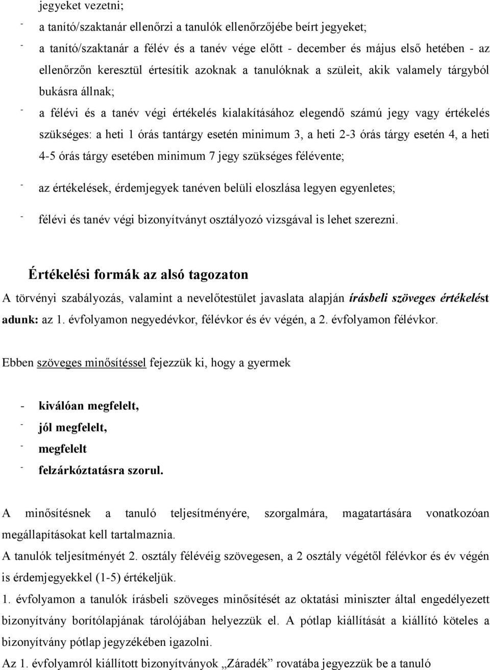 esetén minimum 3, a heti 23 órás tárgy esetén 4, a heti 45 órás tárgy esetében minimum 7 jegy szükséges félévente; az értékelések, érdemjegyek tanéven belüli eloszlása legyen egyenletes; félévi és