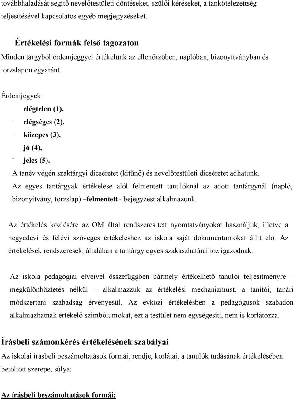 Érdemjegyek: elégtelen (1), elégséges (2), közepes (3), jó (4), jeles (5). A tanév végén szaktárgyi dicséretet (kitűnő) és nevelőtestületi dicséretet adhatunk.