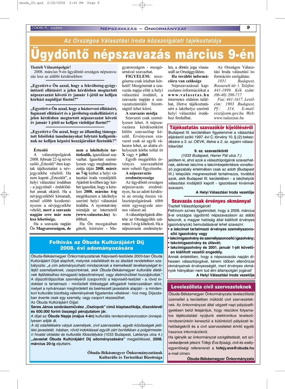 március 9-én ügydöntõ országos népszavazás lesz az alábbi kérdésekben: Egyetért-e Ön azzal, hogy a fekvõbeteg-gyógyintézeti ellátásért a jelen kérdésben megtartott népszavazást követõ év január