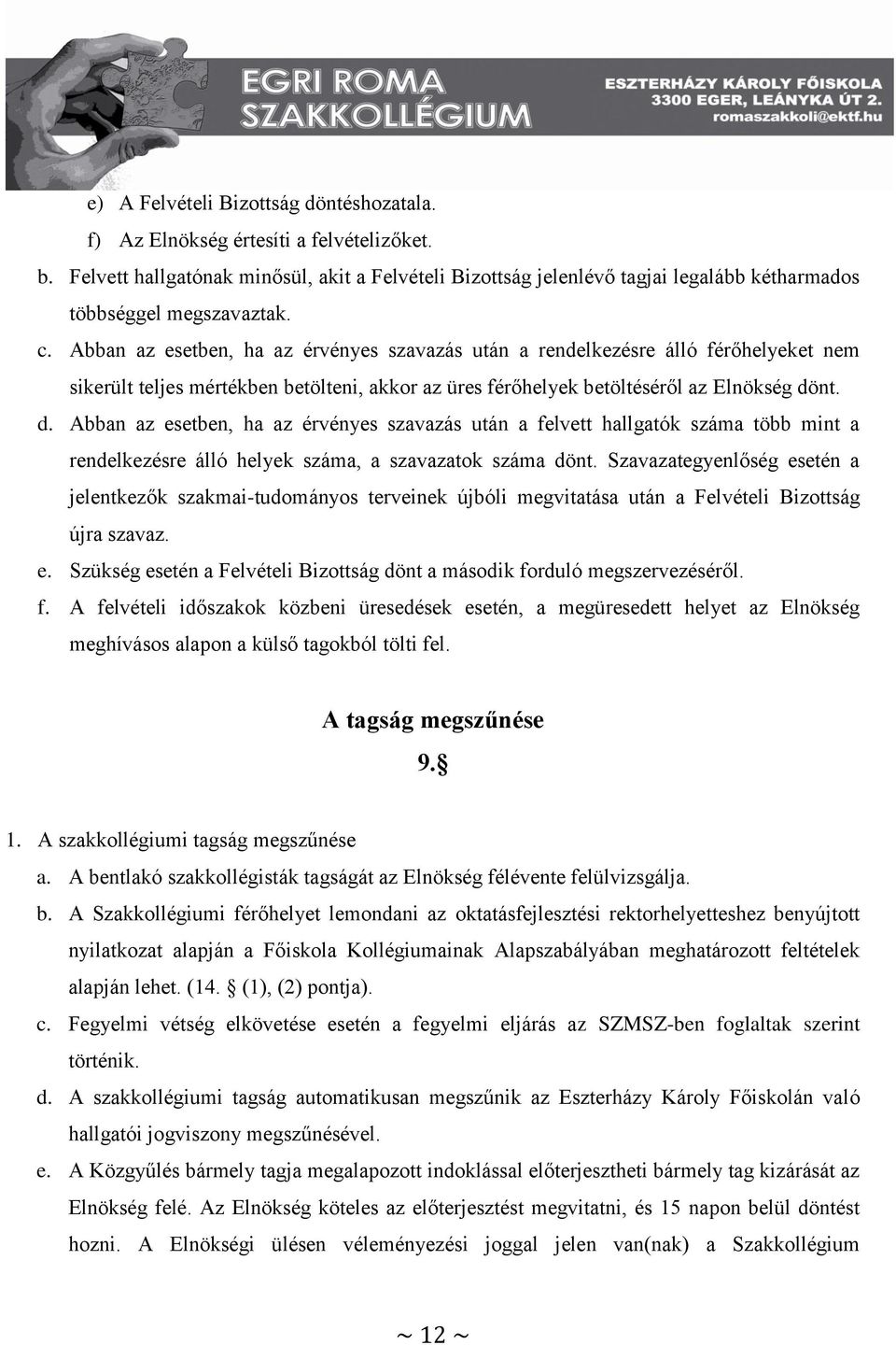 Abban az esetben, ha az érvényes szavazás után a rendelkezésre álló férőhelyeket nem sikerült teljes mértékben betölteni, akkor az üres férőhelyek betöltéséről az Elnökség dö