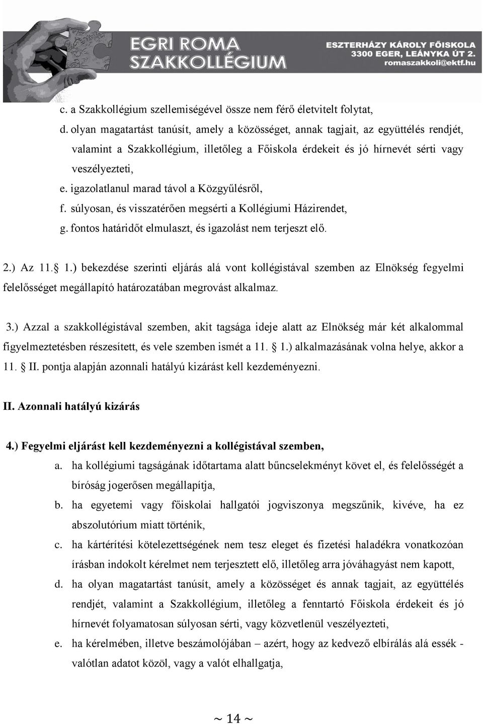 igazolatlanul marad távol a Közgyűlésről, f. súlyosan, és visszatérően megsérti a Kollégiumi Házirendet, g. fontos határidőt elmulaszt, és igazolást nem terjeszt elő. 2.) Az 11