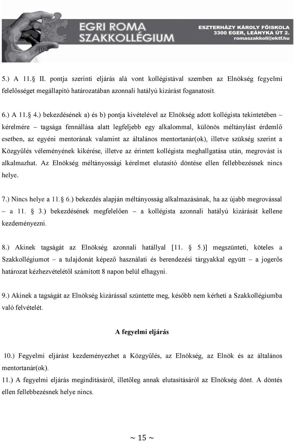 mentorának valamint az általános mentortanár(ok), illetve szükség szerint a Közgyűlés véleményének kikérése, illetve az érintett kollégista meghallgatása után, megrovást is alkalmazhat.