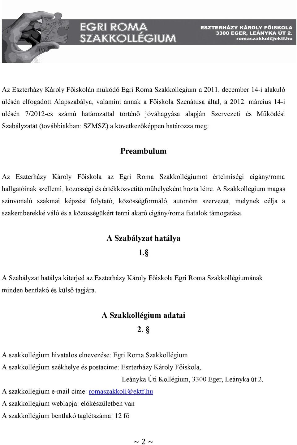 Főiskola az Egri Roma Szakkollégiumot értelmiségi cigány/roma hallgatóinak szellemi, közösségi és értékközvetítő műhelyeként hozta létre.