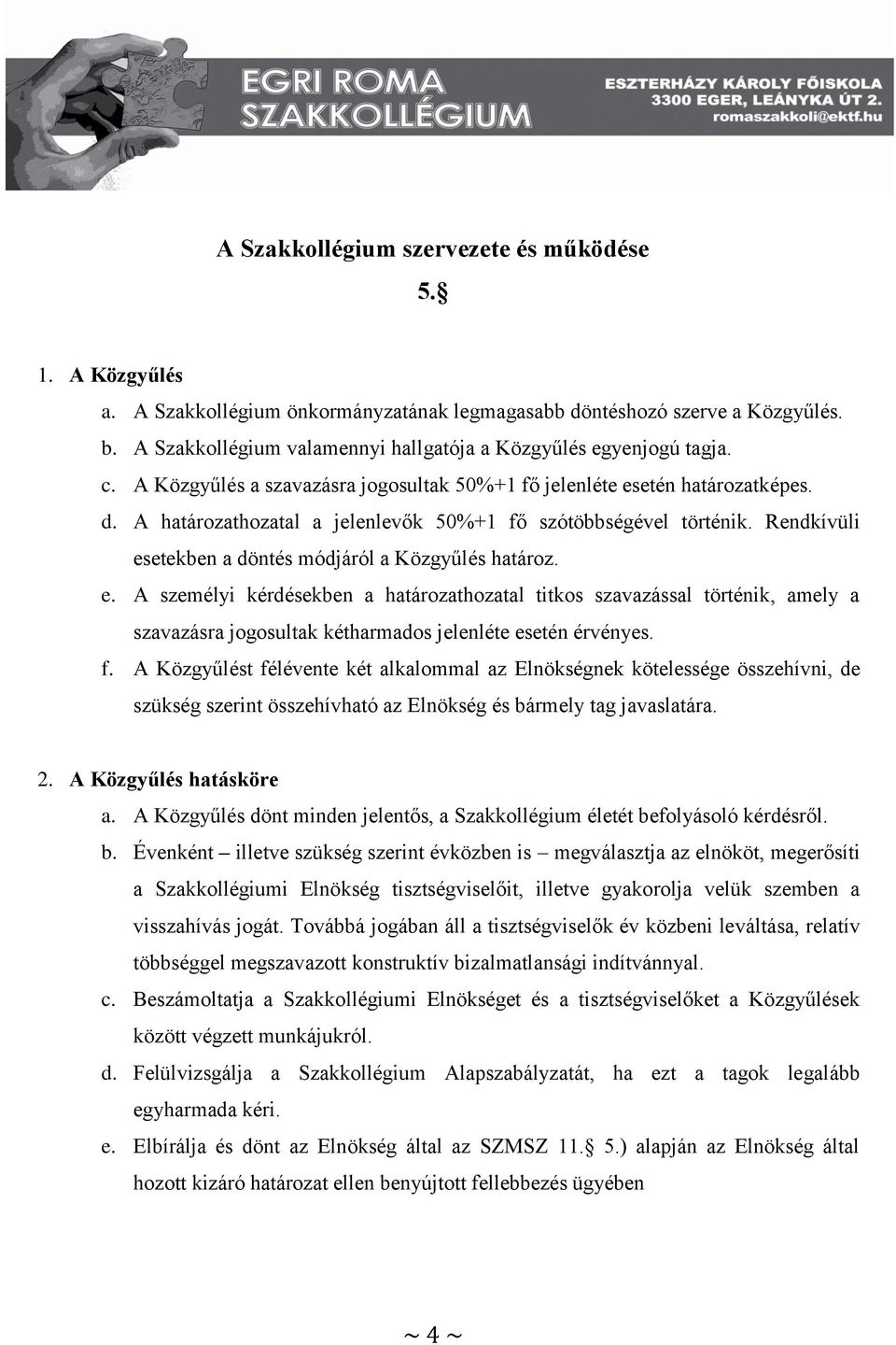 A határozathozatal a jelenlevők 50%+1 fő szótöbbségével történik. Rendkívüli es