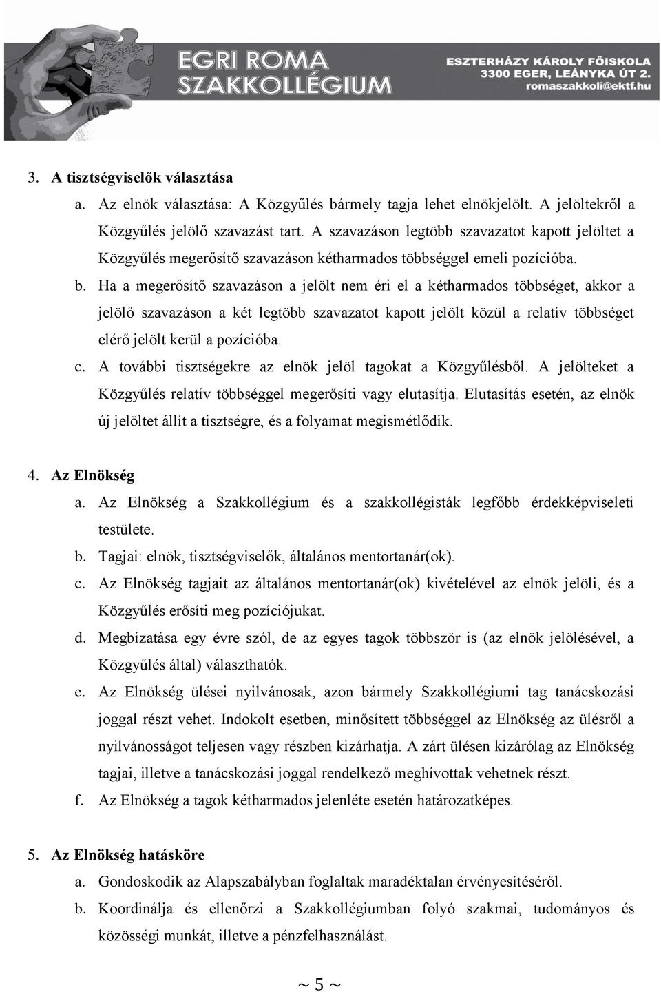 Ha a megerősítő szavazáson a jelölt nem éri el a kétharmados többséget, akkor a jelölő szavazáson a két legtöbb szavazatot kapott jelölt közül a relatív többséget elérő jelölt kerül a pozícióba. c.