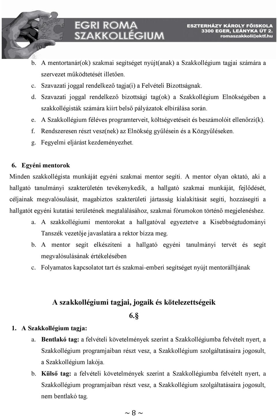 bírálása során. e. A Szakkollégium féléves programterveit, költségvetéseit és beszámolóit ellenőrzi(k). f. Rendszeresen részt vesz(nek) az Elnökség gyűlésein és a Közgyűléseken. g. Fegyelmi eljárást kezdeményezhet.