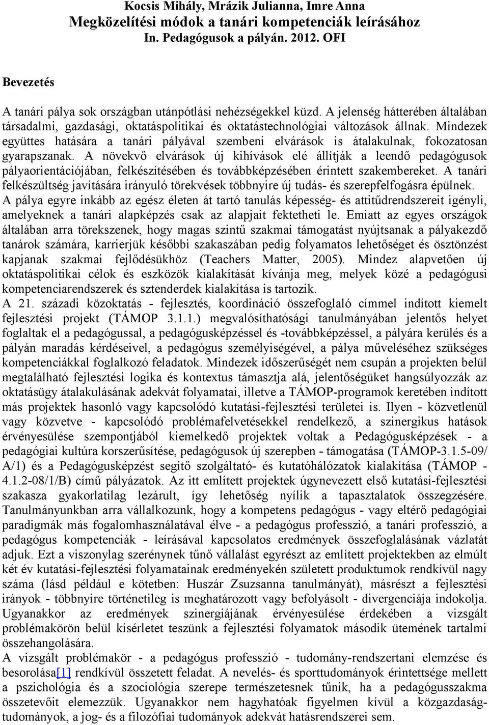 Mindezek együttes hatására a tanári pályával szembeni elvárások is átalakulnak, fokozatosan gyarapszanak.