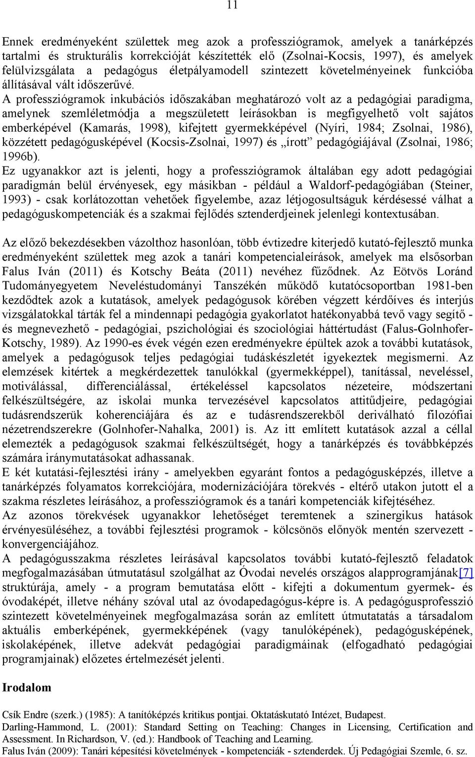 A professziógramok inkubációs időszakában meghatározó volt az a pedagógiai paradigma, amelynek szemléletmódja a megszületett leírásokban is megfigyelhető volt sajátos emberképével (Kamarás, 1998),