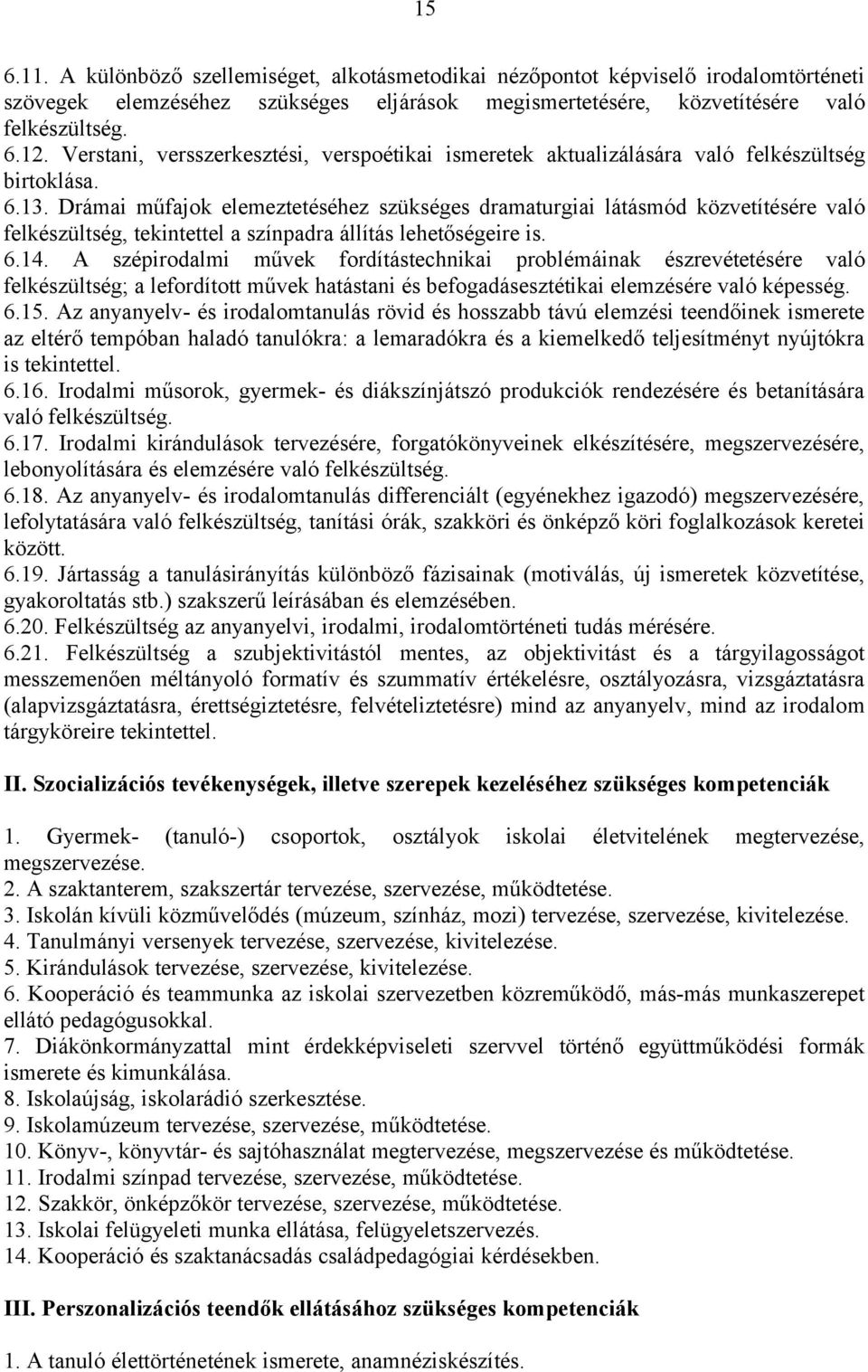 Drámai műfajok elemeztetéséhez szükséges dramaturgiai látásmód közvetítésére való felkészültség, tekintettel a színpadra állítás lehetőségeire is. 6.14.