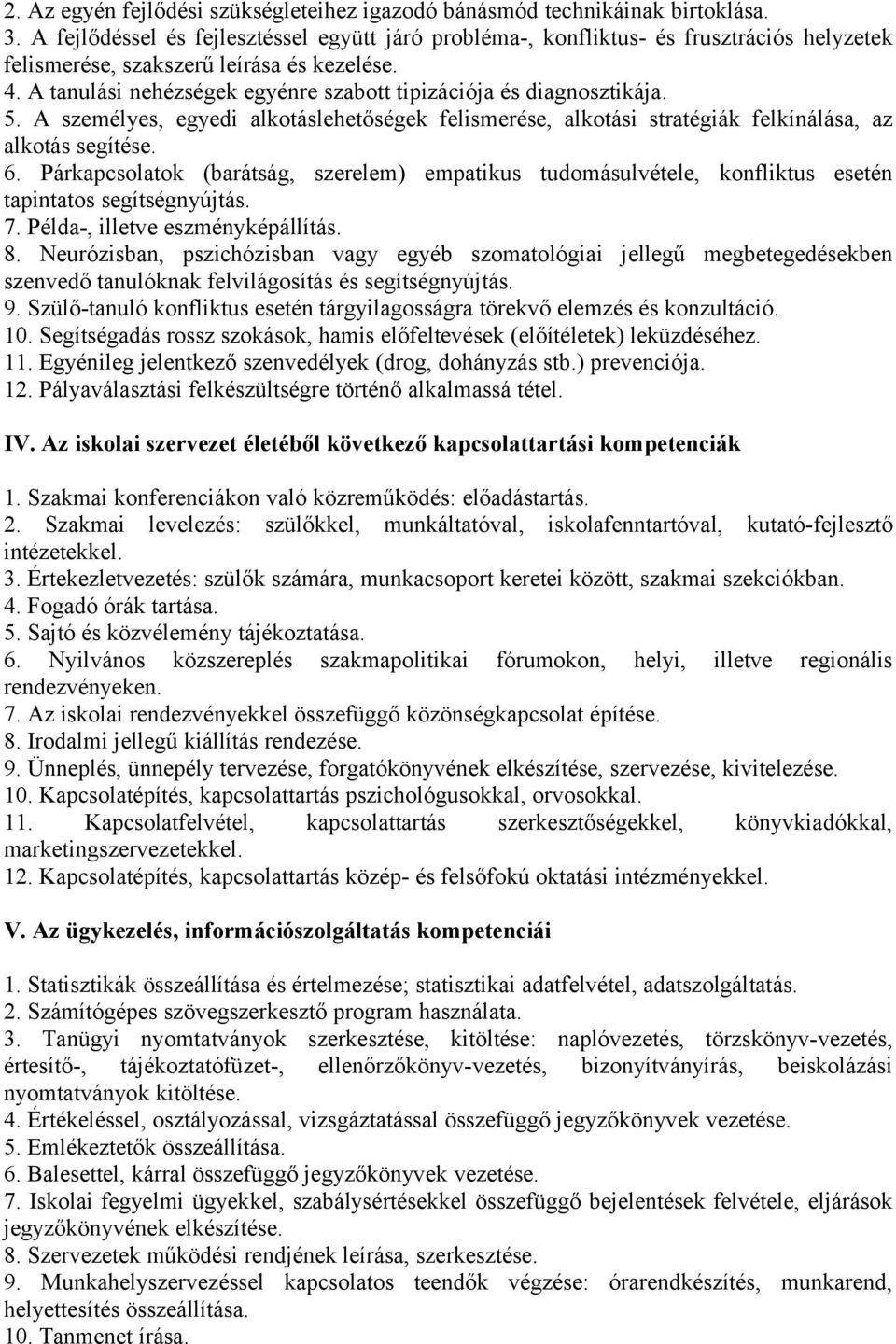 A tanulási nehézségek egyénre szabott tipizációja és diagnosztikája. 5. A személyes, egyedi alkotáslehetőségek felismerése, alkotási stratégiák felkínálása, az alkotás segítése. 6.