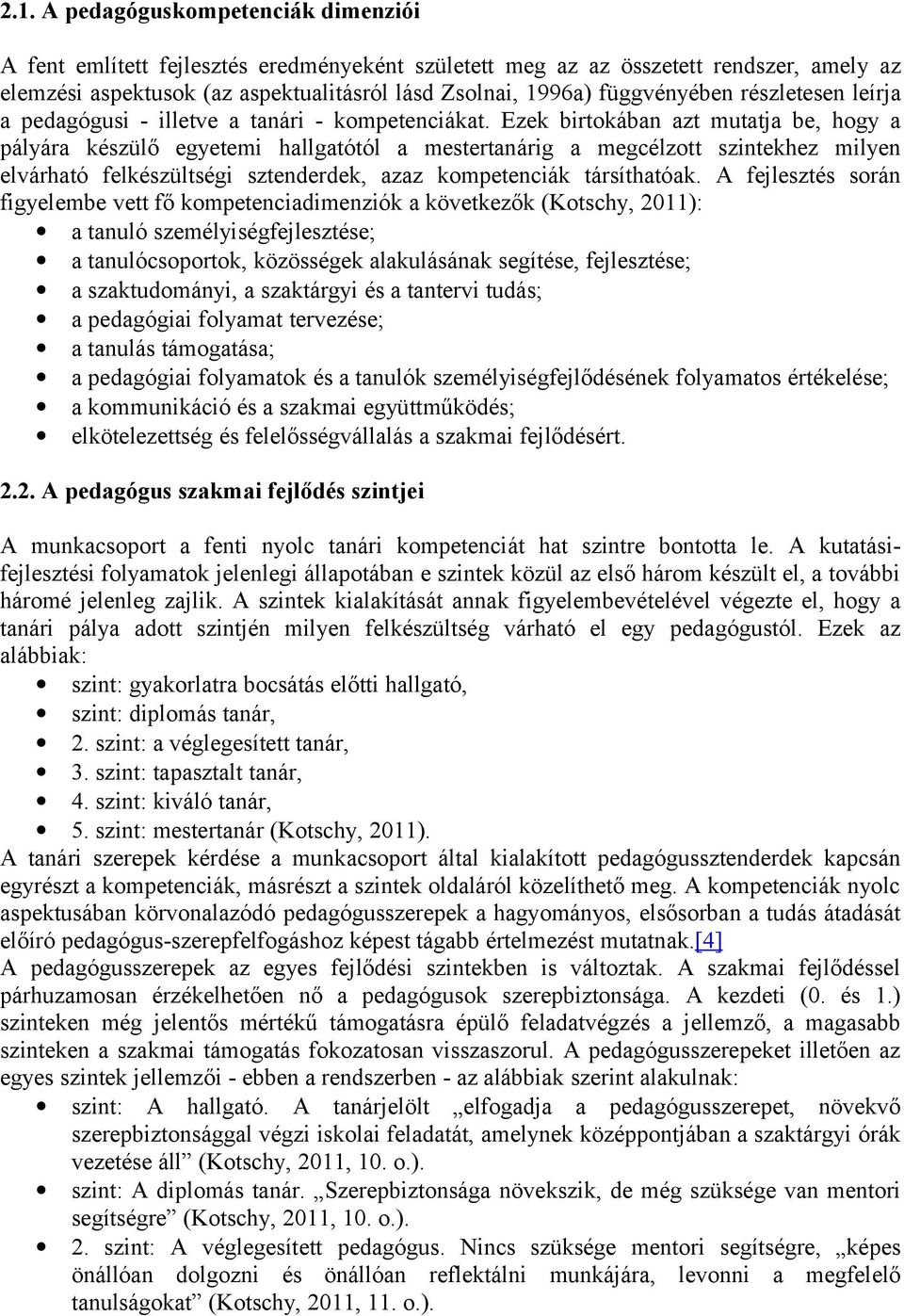 Ezek birtokában azt mutatja be, hogy a pályára készülő egyetemi hallgatótól a mestertanárig a megcélzott szintekhez milyen elvárható felkészültségi sztenderdek, azaz kompetenciák társíthatóak.