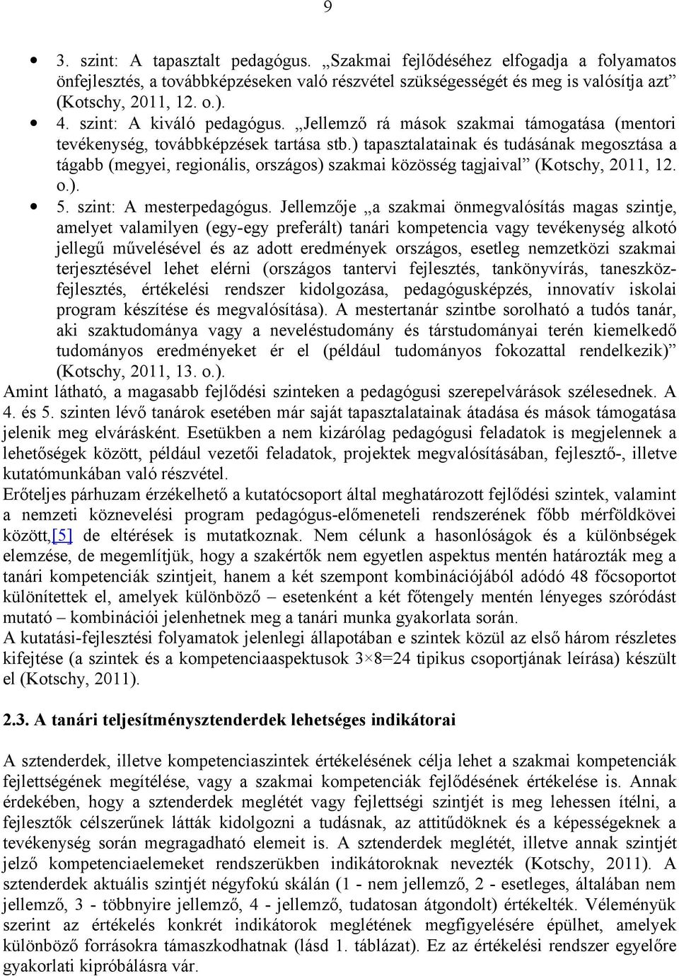 ) tapasztalatainak és tudásának megosztása a tágabb (megyei, regionális, országos) szakmai közösség tagjaival (Kotschy, 2011, 12. o.). 5. szint: A mesterpedagógus.