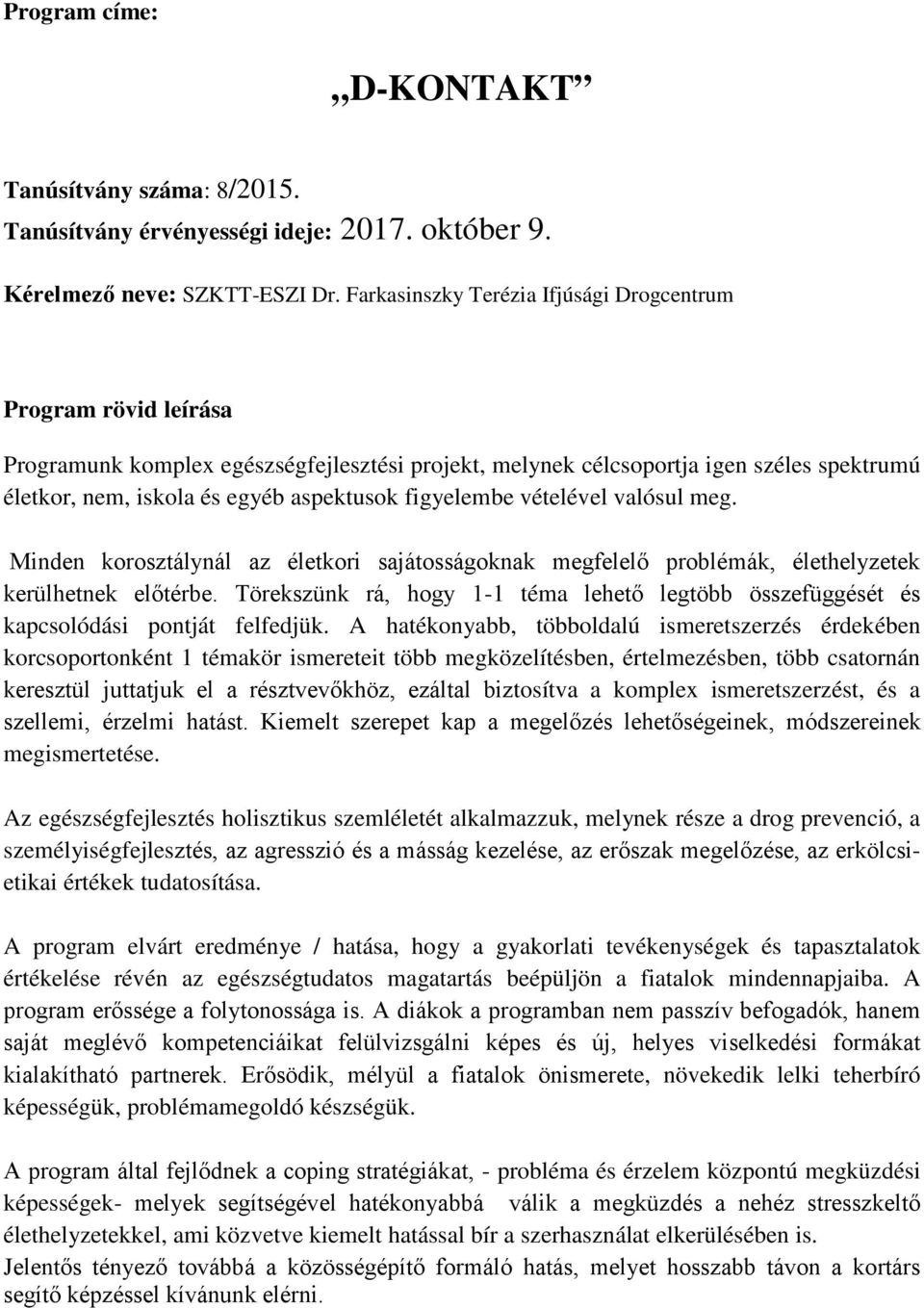 figyelembe vételével valósul meg. Minden korosztálynál az életkori sajátosságoknak megfelelő problémák, élethelyzetek kerülhetnek előtérbe.