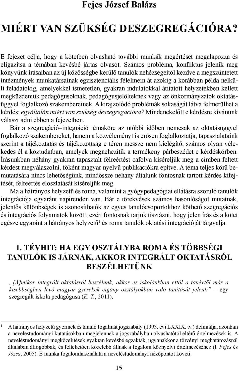 korábban példa nélküli feladatokig, amelyekkel ismeretlen, gyakran indulatokkal átitatott helyzetekben kellett megküzdeniük pedagógusoknak, pedagógusjelölteknek vagy az önkormányzatok oktatásüggyel