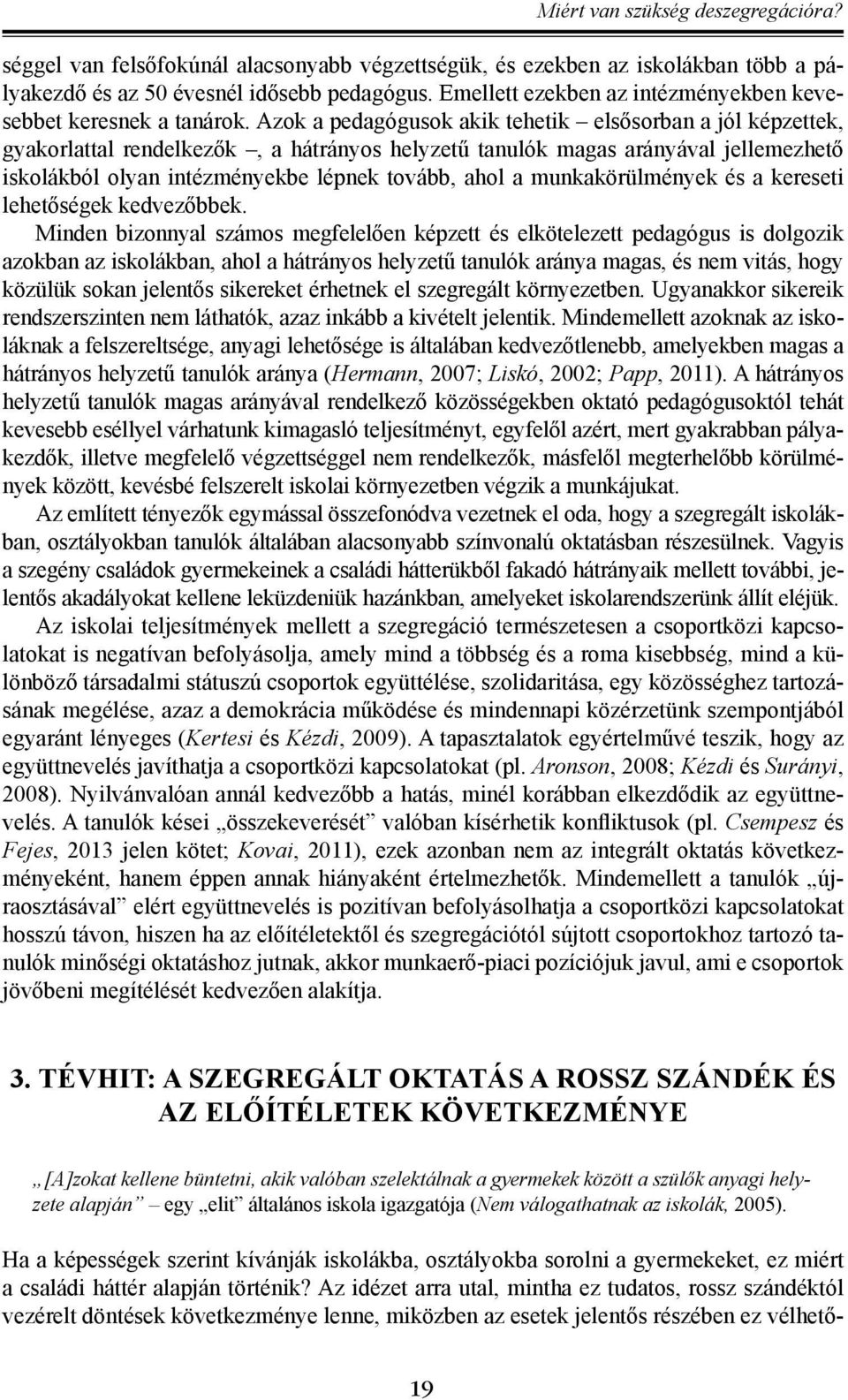 Azok a pedagógusok akik tehetik elsősorban a jól képzettek, gyakorlattal rendelkezők, a hátrányos helyzetű tanulók magas arányával jellemezhető iskolákból olyan intézményekbe lépnek tovább, ahol a