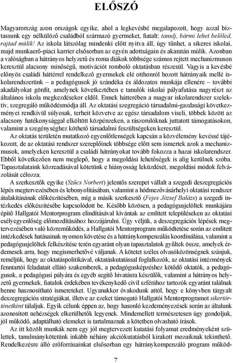 Azonban a valóságban a hátrányos helyzetű és roma diákok többsége számos rejtett mechanizmuson keresztül alacsony minőségű, motivációt romboló oktatásban részesül.