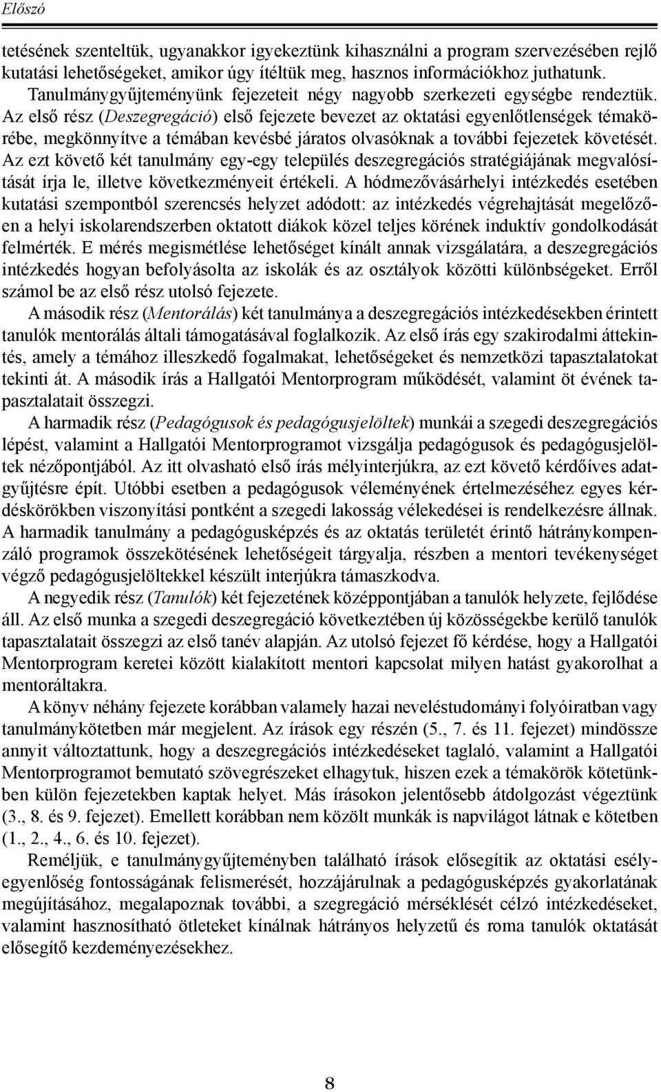 Az első rész (Deszegregáció) első fejezete bevezet az oktatási egyenlőtlenségek témakörébe, megkönnyítve a témában kevésbé járatos olvasóknak a további fejezetek követését.