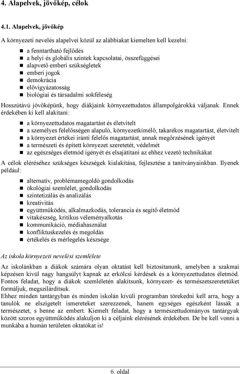 szükségletek emberi jogok demokrácia elővigyázatosság biológiai és társadalmi sokféleség Hosszútávú jövőképünk, hogy diákjaink környezettudatos állampolgárokká váljanak.