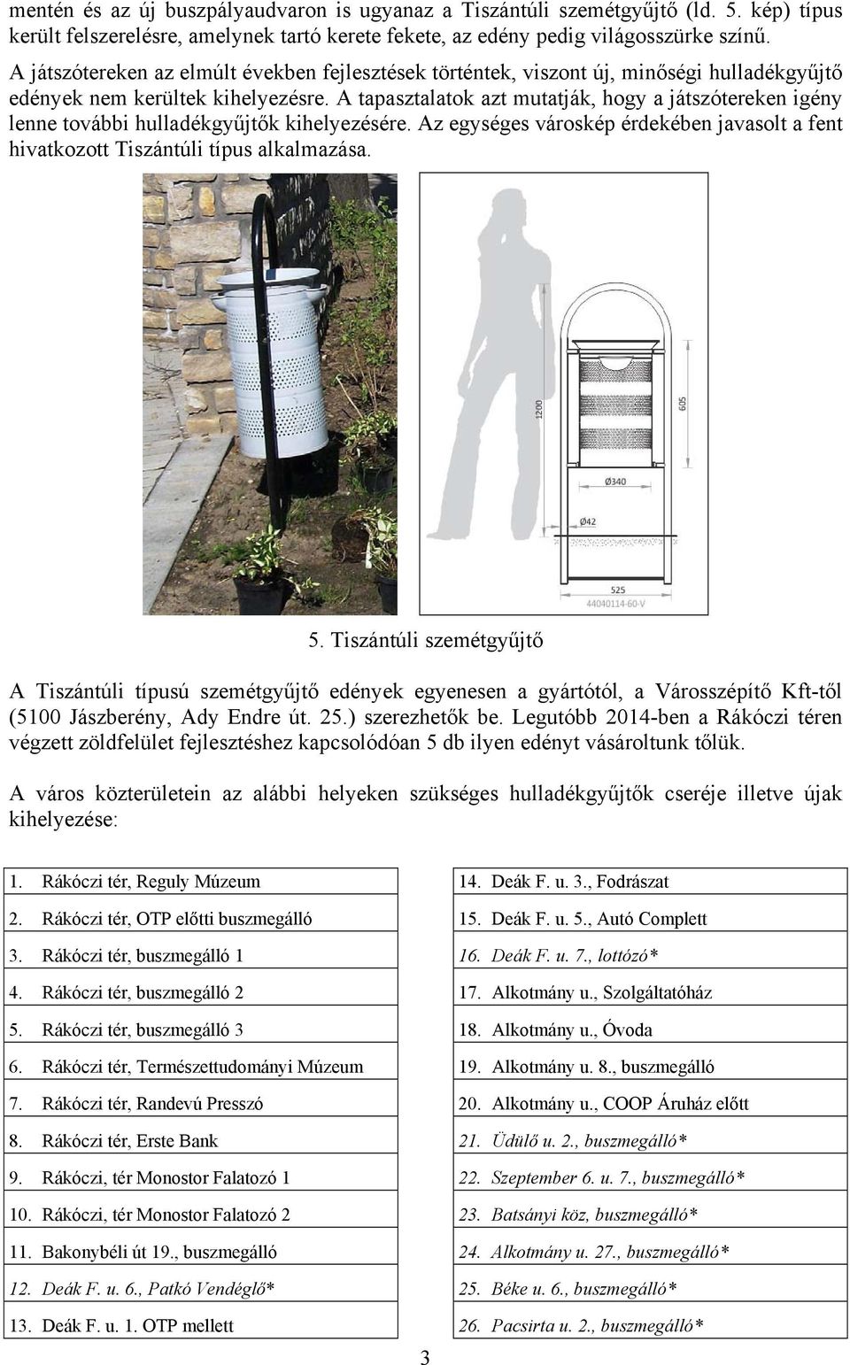 A tapasztalatok azt mutatják, hogy a játszótereken igény lenne további hulladékgyűjtők kihelyezésére. Az egységes városkép érdekében javasolt a fent hivatkozott Tiszántúli típus alkalmazása. 5.