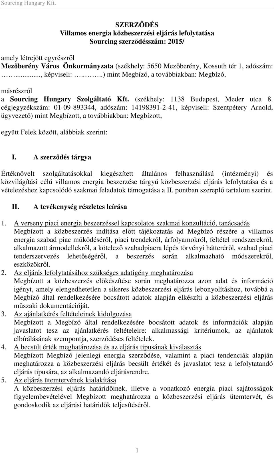 cégjegyzékszám: 01-09-893344, adószám: 14198391-2-41, képviseli: Szentpétery Arnold, ügyvezetı) mint Megbízott, a továbbiakban: Megbízott, együtt Felek között, alábbiak szerint: I.