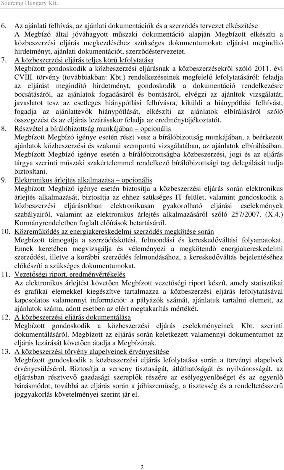 A közbeszerzési eljárás teljes körő lefolytatása Megbízott gondoskodik a közbeszerzési eljárásnak a közbeszerzésekrıl szóló 2011. évi CVIII. törvény (továbbiakban: Kbt.