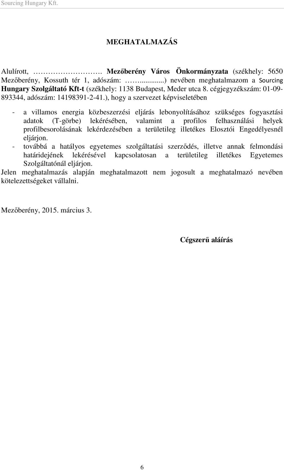 ), hogy a szervezet képviseletében - a villamos energia közbeszerzési eljárás lebonyolításához szükséges fogyasztási adatok (T-görbe) lekérésében, valamint a profilos felhasználási helyek