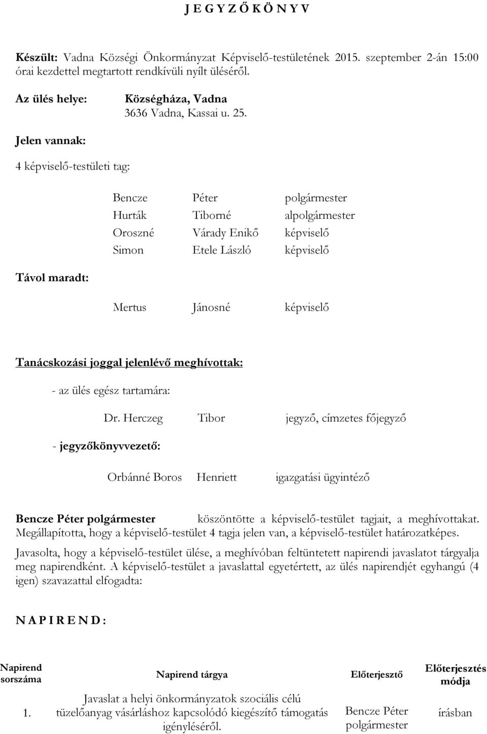 Jelen vannak: 4 képviselő-testületi tag: Távol maradt: Hurták Tiborné al Oroszné Várady Enikő képviselő Simon Etele László képviselő Mertus Jánosné képviselő Tanácskozási joggal jelenlévő