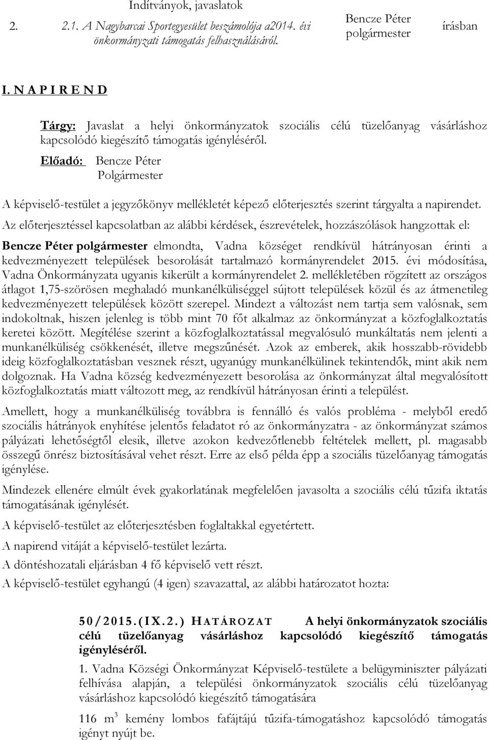 Előadó: Polgármester A képviselő-testület a jegyzőkönyv mellékletét képező előterjesztés szerint tárgyalta a napirendet.