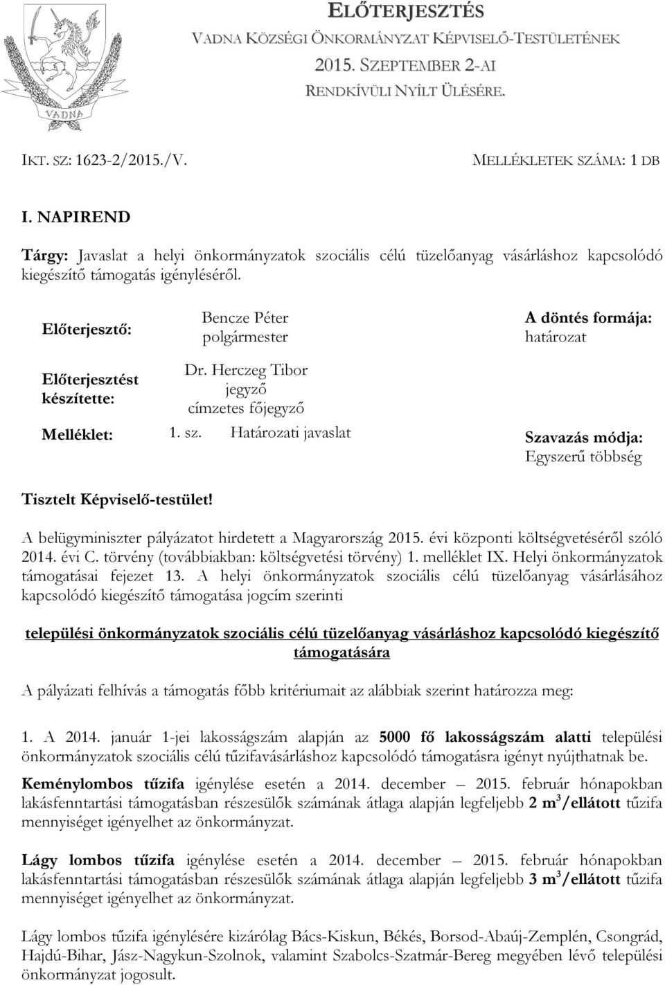 Előterjesztő: A döntés formája: határozat Előterjesztést készítette: Dr. Herczeg Tibor jegyző címzetes főjegyző Melléklet: 1. sz.