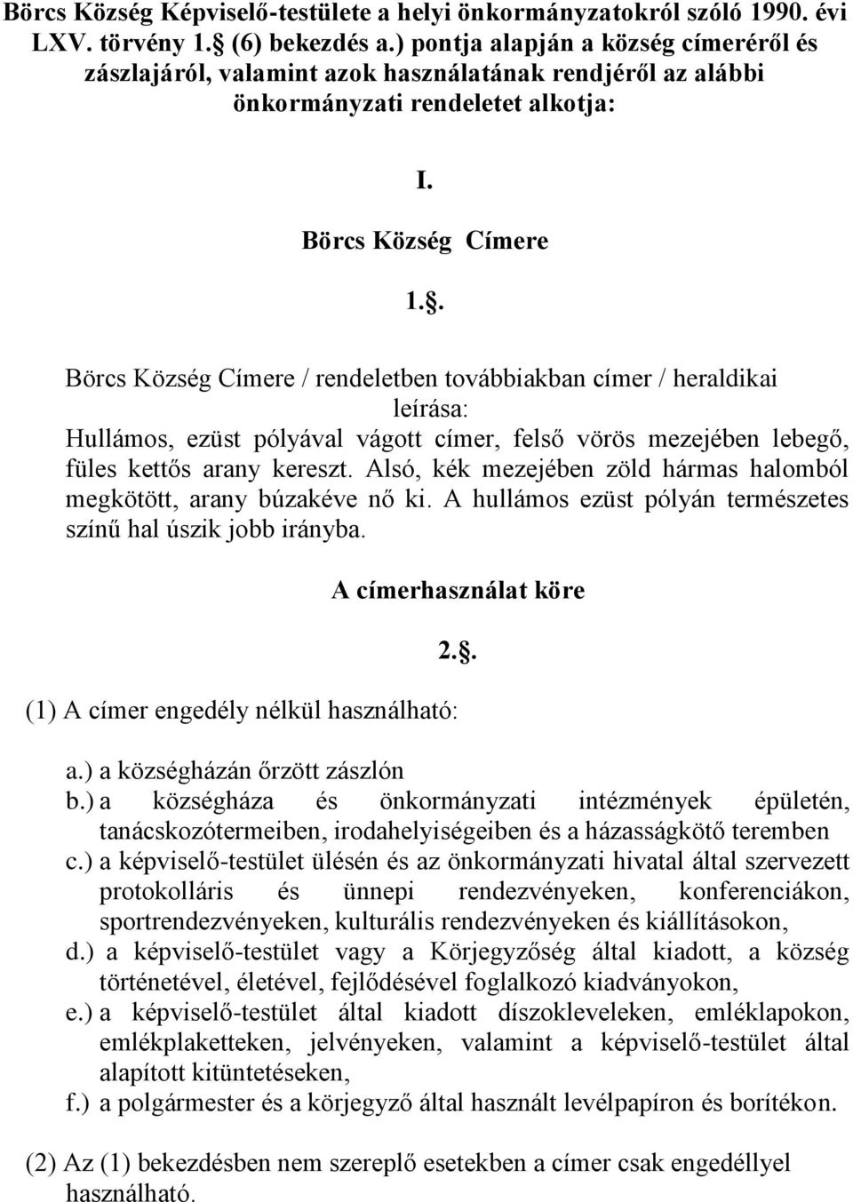 . Börcs Község Címere / rendeletben továbbiakban címer / heraldikai leírása: Hullámos, ezüst pólyával vágott címer, felső vörös mezejében lebegő, füles kettős arany kereszt.