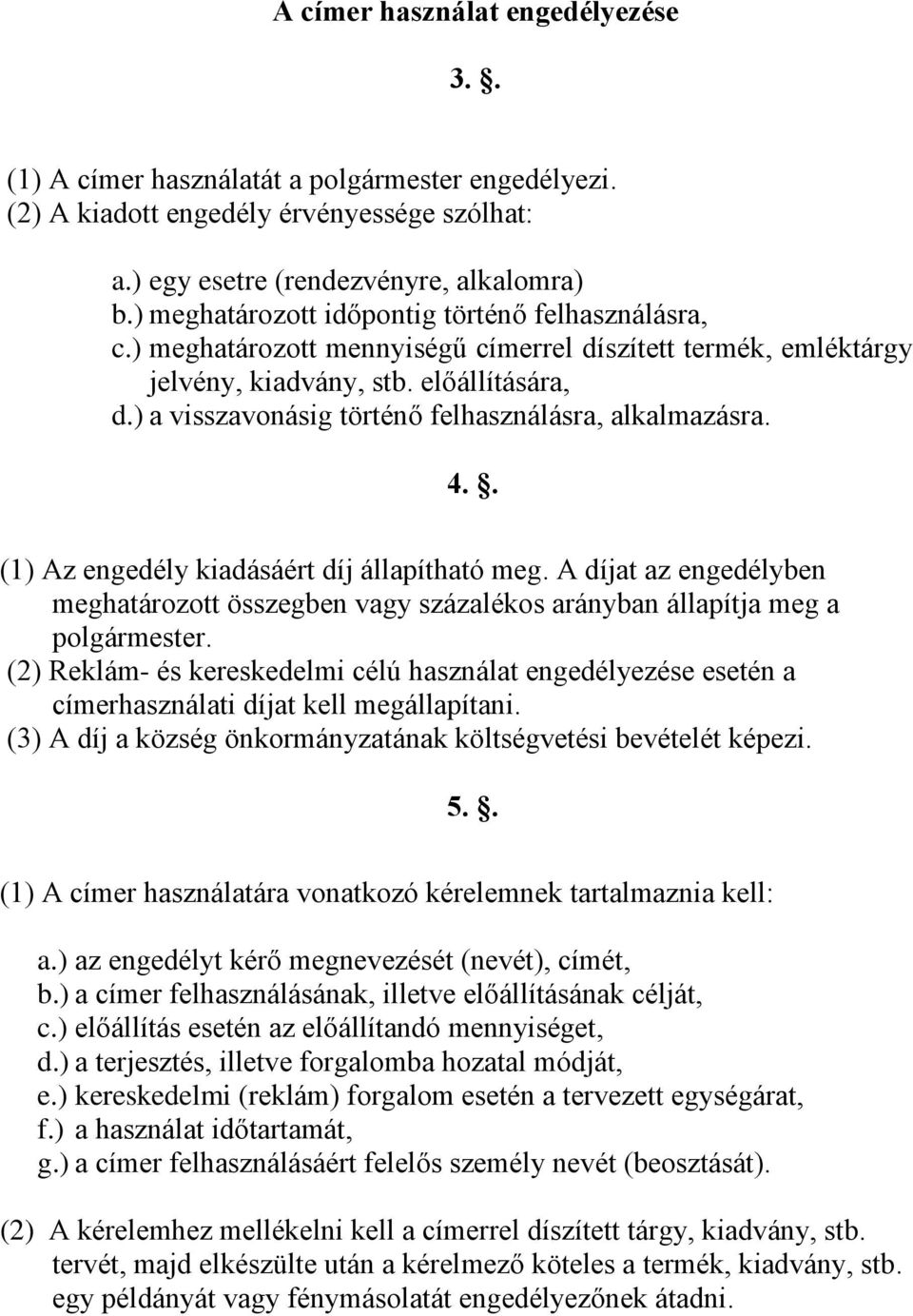 ) a visszavonásig történő felhasználásra, alkalmazásra. 4.. (1) Az engedély kiadásáért díj állapítható meg.