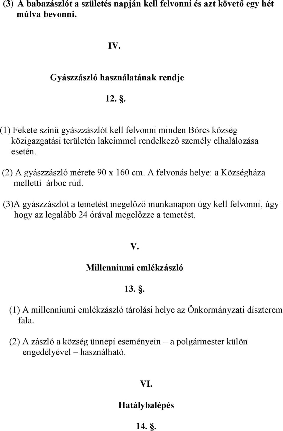 (2) A gyászzászló mérete 90 x 160 cm. A felvonás helye: a Községháza melletti árboc rúd.