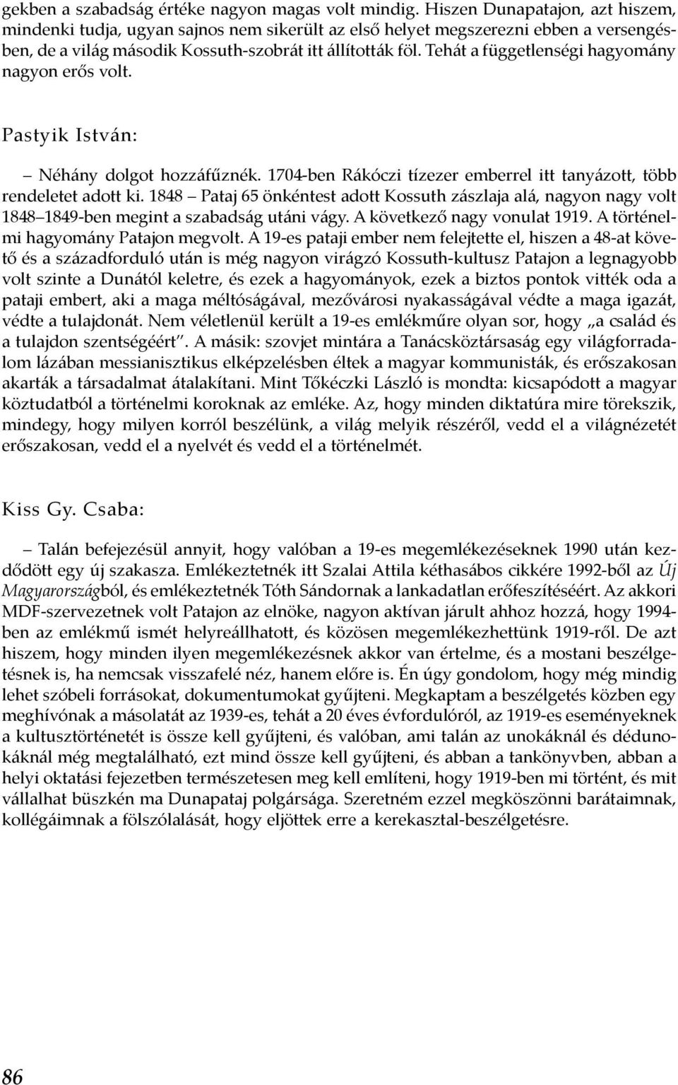 Tehát a függetlenségi hagyomány nagyon erős volt. Pastyik István: Néhány dolgot hozzáfűznék. 1704-ben Rákóczi tízezer emberrel itt tanyázott, több rendeletet adott ki.