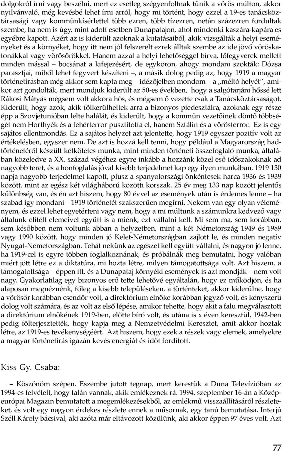 Azért az is kiderült azoknak a kutatásaiból, akik vizsgálták a helyi eseményeket és a környéket, hogy itt nem jól felszerelt ezrek álltak szembe az ide jövő vöröskatonákkal vagy vörösőrökkel.