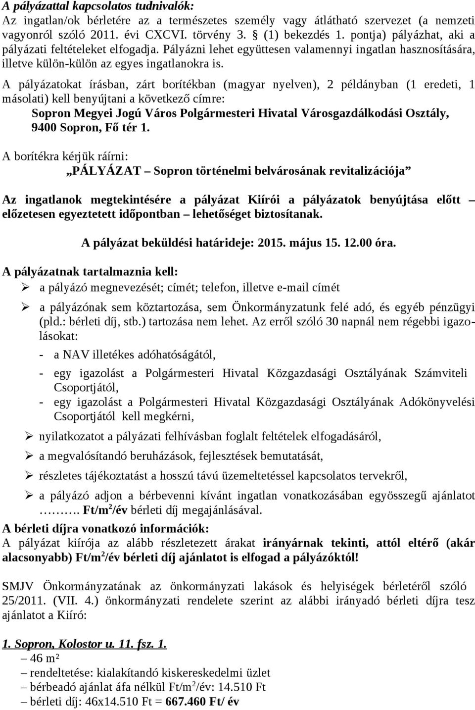 A pályázatokat írásban, zárt borítékban (magyar nyelven), 2 példányban (1 eredeti, 1 másolati) kell benyújtani a következő címre: Sopron Megyei Jogú Város Polgármesteri Hivatal Városgazdálkodási